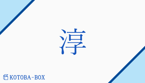 淳（ジュン/あつ(い)##すなお）の読み方や使い方詳細