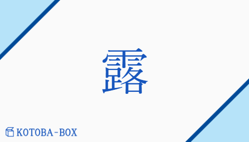 露（ロ##ロウ/つゆ##【外】あらわ##【外】あらわ(れる)）の読み方や使い方詳細