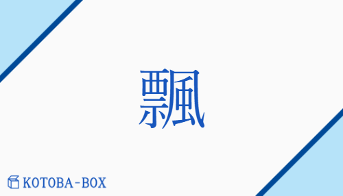 飄（ヒョウ/つむじかぜ##ひるがえ(る)##はや(い)##ただよ(う)）の読み方や使い方詳細
