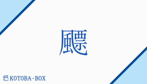 飃（ヒョウ/つむじかぜ##はや(い)##ひるがえ(る)##ただよ(う)）の読み方や使い方詳細